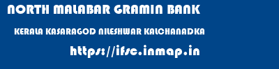 NORTH MALABAR GRAMIN BANK  KERALA KASARAGOD NILESHWAR KALCHANADKA  ifsc code